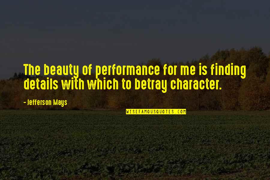 Character Vs Beauty Quotes By Jefferson Mays: The beauty of performance for me is finding Character Vs Beauty Quotes By Jefferson Mays: The beauty of performance for me is finding