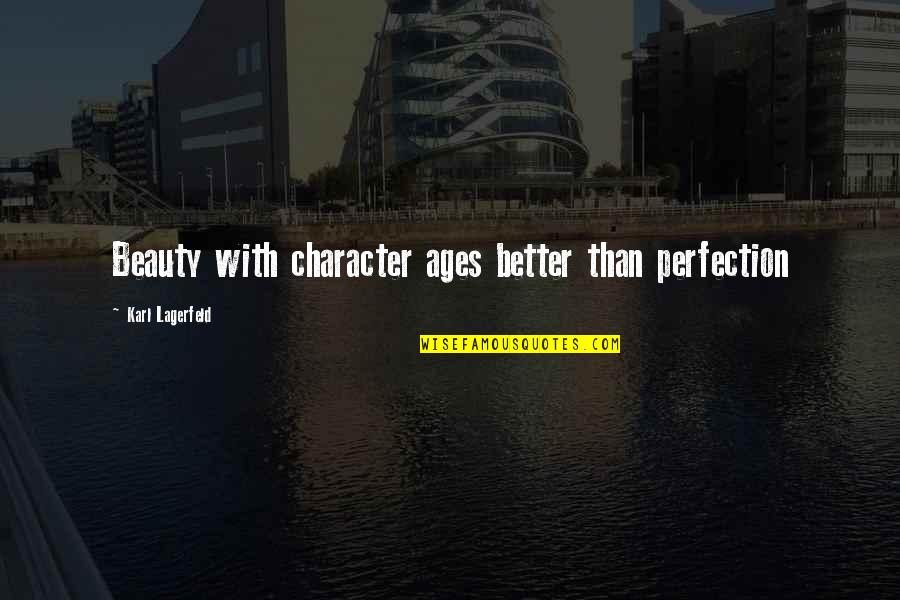 Character Vs Beauty Quotes By Karl Lagerfeld: Beauty with character ages better than perfection Character Vs Beauty Quotes By Karl Lagerfeld: Beauty with character ages better than perfection