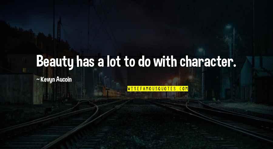 Character Vs Beauty Quotes By Kevyn Aucoin: Beauty has a lot to do with character. Character Vs Beauty Quotes By Kevyn Aucoin: Beauty has a lot to do with character.
