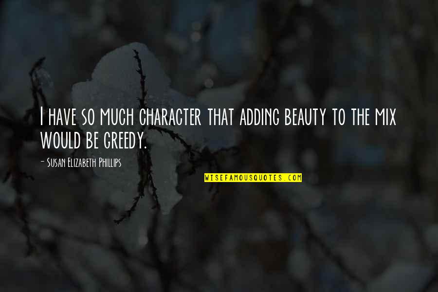 Character Vs Beauty Quotes By Susan Elizabeth Phillips: I have so much character that adding beauty Character Vs Beauty Quotes By Susan Elizabeth Phillips: I have so much character that adding beauty
