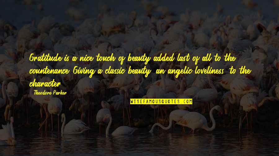 Character Vs Beauty Quotes By Theodore Parker: Gratitude is a nice touch of beauty added Character Vs Beauty Quotes By Theodore Parker: Gratitude is a nice touch of beauty added