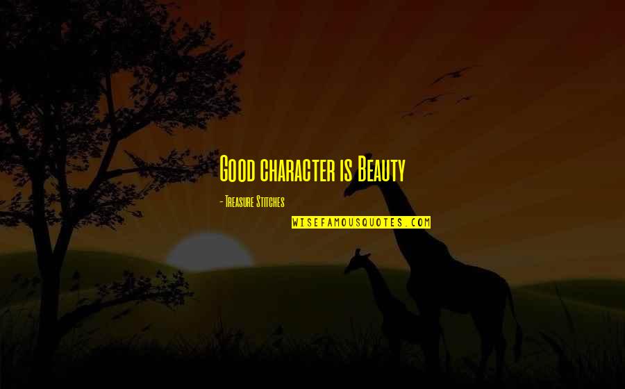 Character Vs Beauty Quotes By Treasure Stitches: Good character is Beauty Character Vs Beauty Quotes By Treasure Stitches: Good character is Beauty