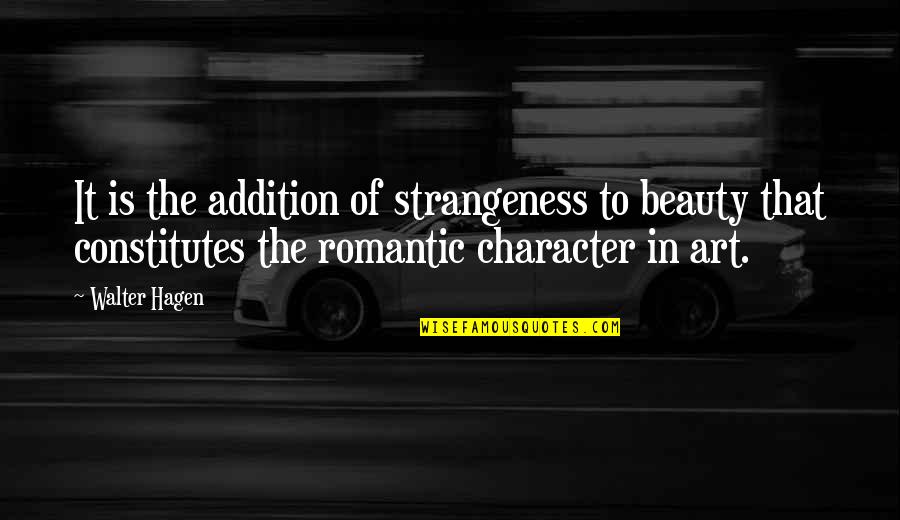 Character Vs Beauty Quotes By Walter Hagen: It is the addition of strangeness to beauty Character Vs Beauty Quotes By Walter Hagen: It is the addition of strangeness to beauty