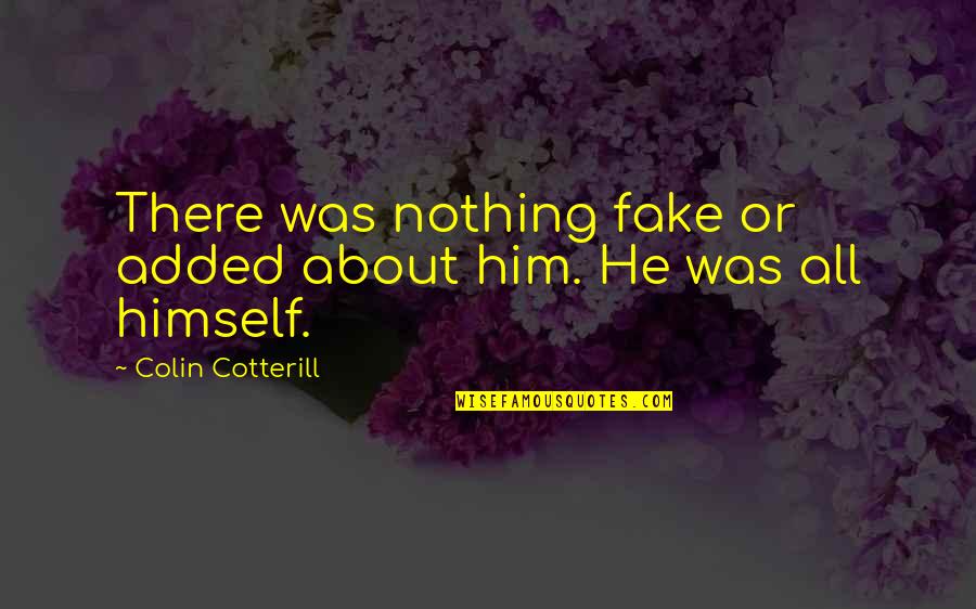 Character Vs Self Quotes By Colin Cotterill: There was nothing fake or added about him.