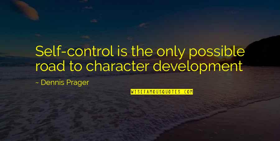 Character Vs Self Quotes By Dennis Prager: Self-control is the only possible road to character