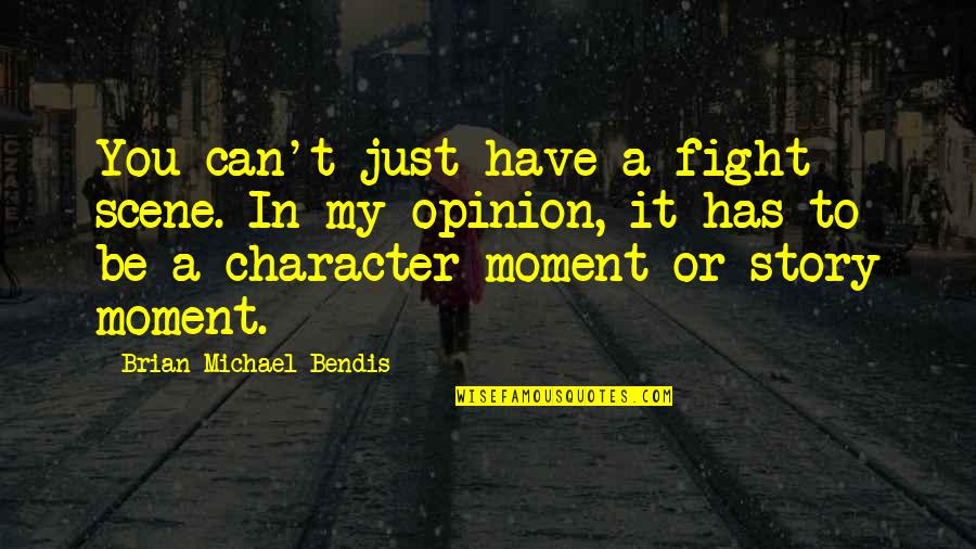 Character Vs Story Quotes By Brian Michael Bendis: You can't just have a fight scene. In