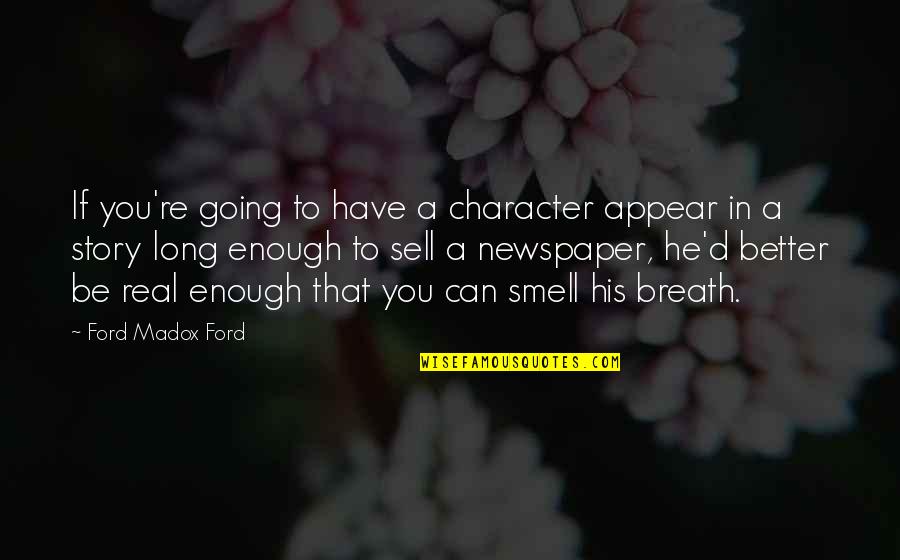 Character Vs Story Quotes By Ford Madox Ford: If you're going to have a character appear