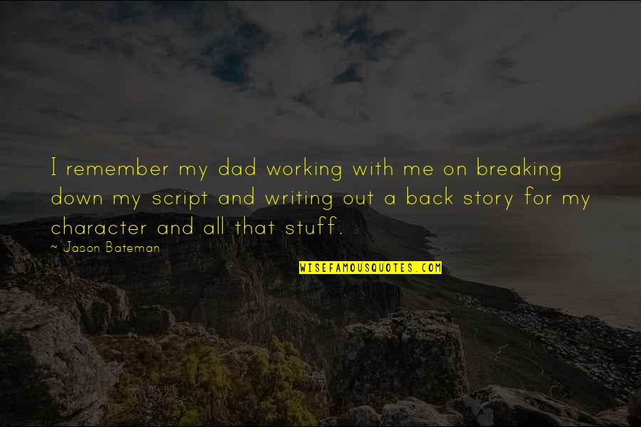 Character Vs Story Quotes By Jason Bateman: I remember my dad working with me on
