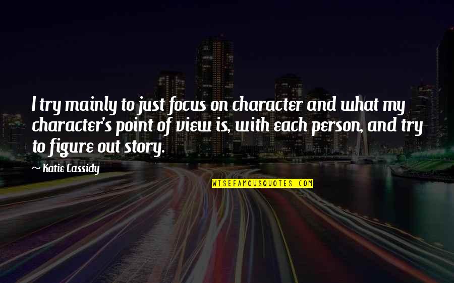 Character Vs Story Quotes By Katie Cassidy: I try mainly to just focus on character