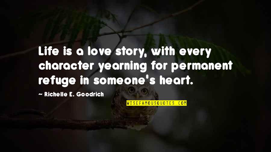 Character Vs Story Quotes By Richelle E. Goodrich: Life is a love story, with every character