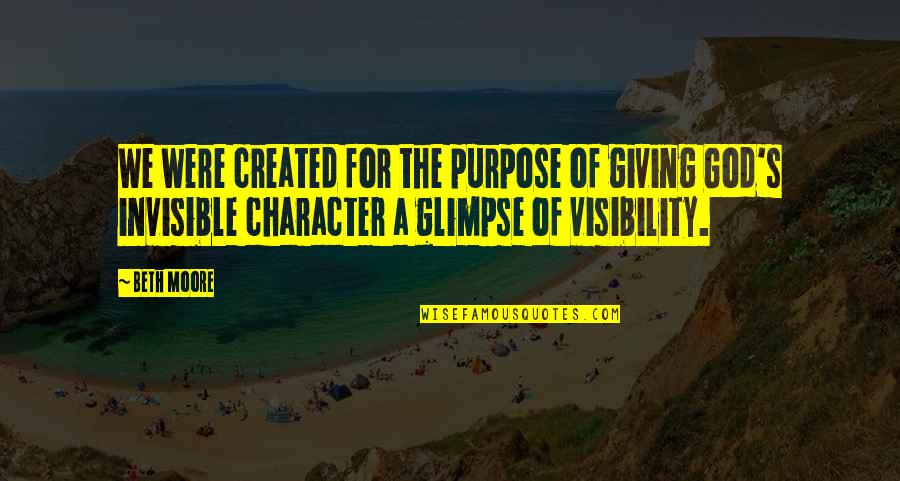 Character Was Created Quotes By Beth Moore: We were created for the purpose of giving