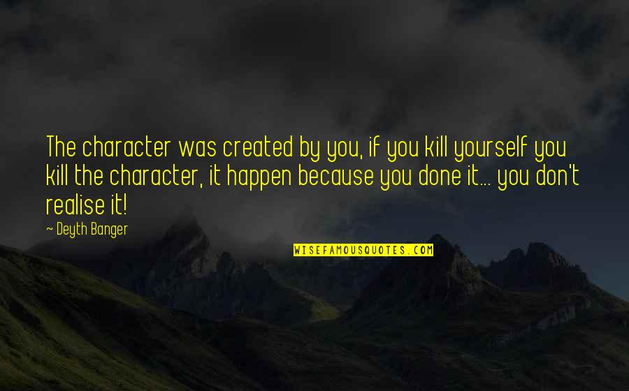 Character Was Created Quotes By Deyth Banger: The character was created by you, if you