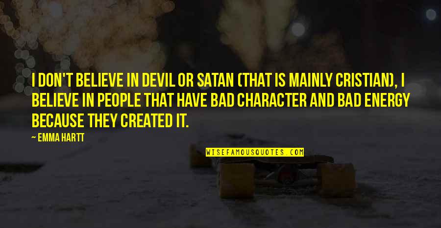 Character Was Created Quotes By Emma Hartt: I don't believe in Devil or Satan (that