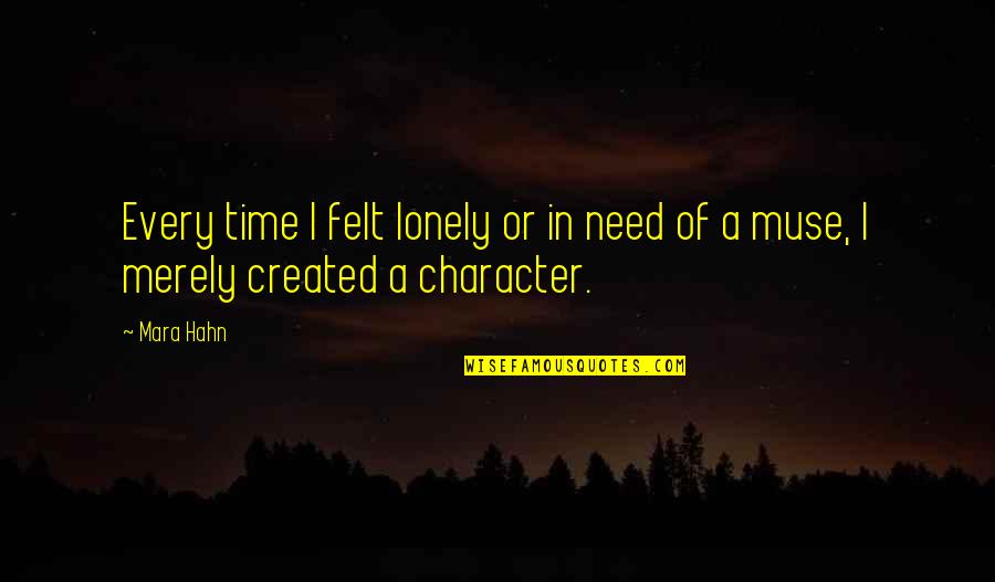 Character Was Created Quotes By Mara Hahn: Every time I felt lonely or in need