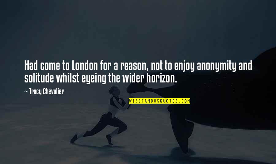 Character Washcloths Quotes By Tracy Chevalier: Had come to London for a reason, not Character Washcloths Quotes By Tracy Chevalier: Had come to London for a reason, not