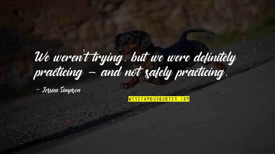Character Washing Quotes By Jessica Simpson: We weren't trying, but we were definitely practicing