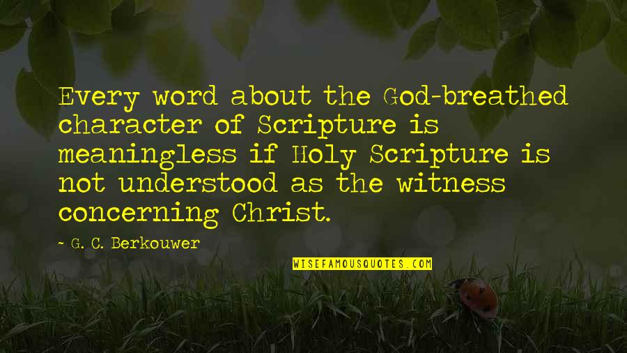 Character Word Quotes By G. C. Berkouwer: Every word about the God-breathed character of Scripture