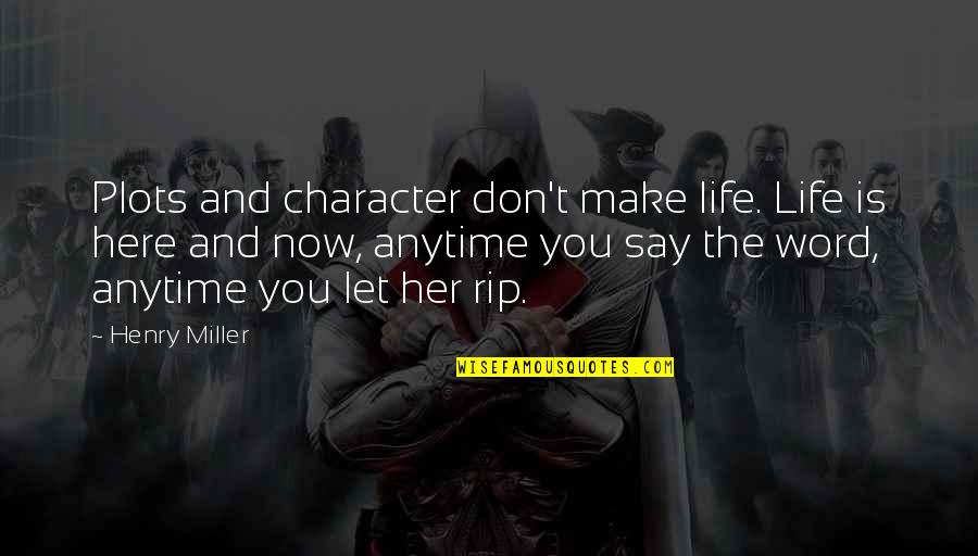 Character Word Quotes By Henry Miller: Plots and character don't make life. Life is