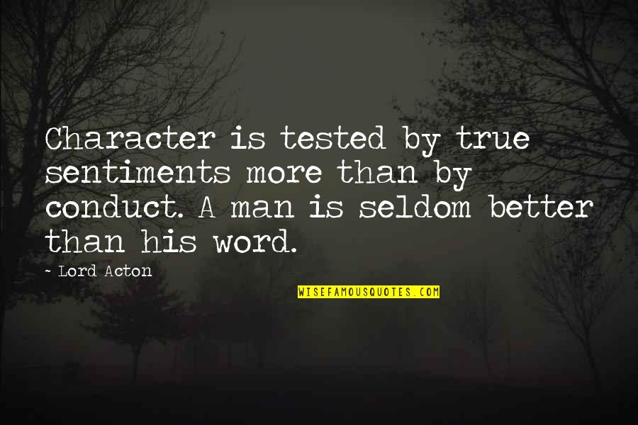 Character Word Quotes By Lord Acton: Character is tested by true sentiments more than