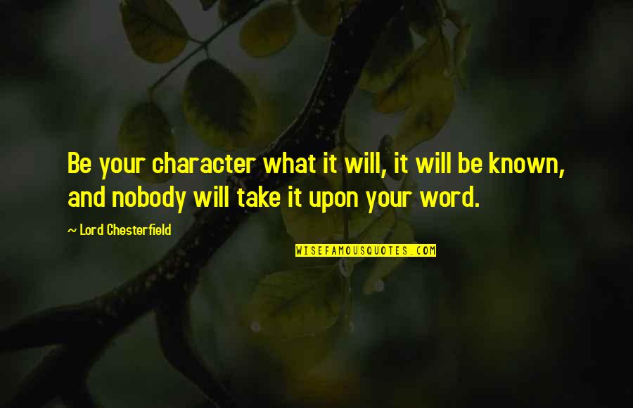 Character Word Quotes By Lord Chesterfield: Be your character what it will, it will