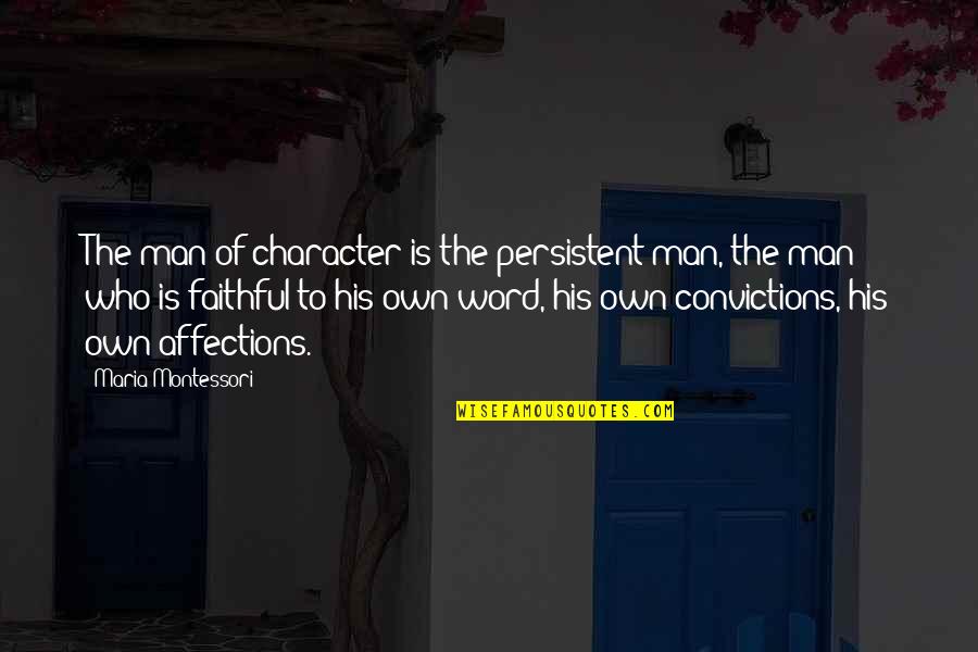 Character Word Quotes By Maria Montessori: The man of character is the persistent man,