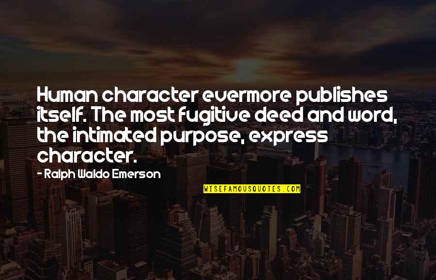 Character Word Quotes By Ralph Waldo Emerson: Human character evermore publishes itself. The most fugitive