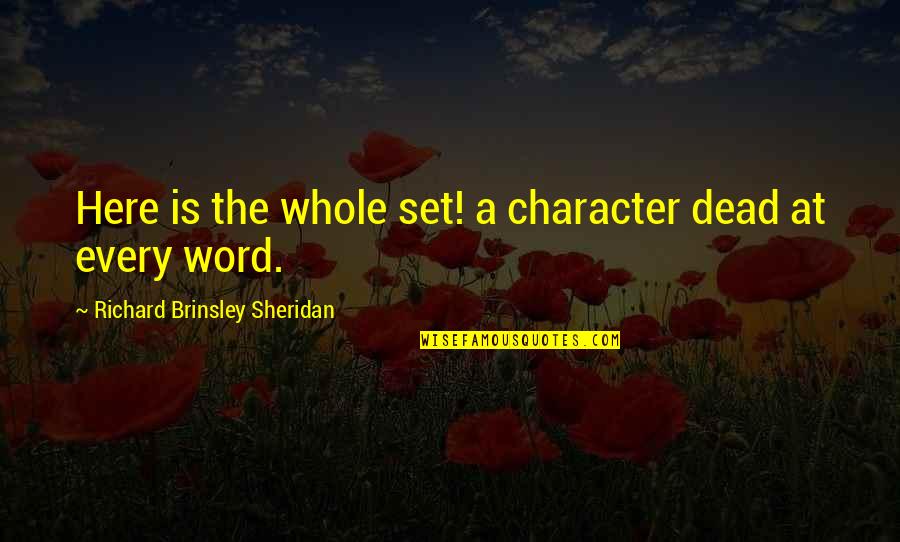 Character Word Quotes By Richard Brinsley Sheridan: Here is the whole set! a character dead