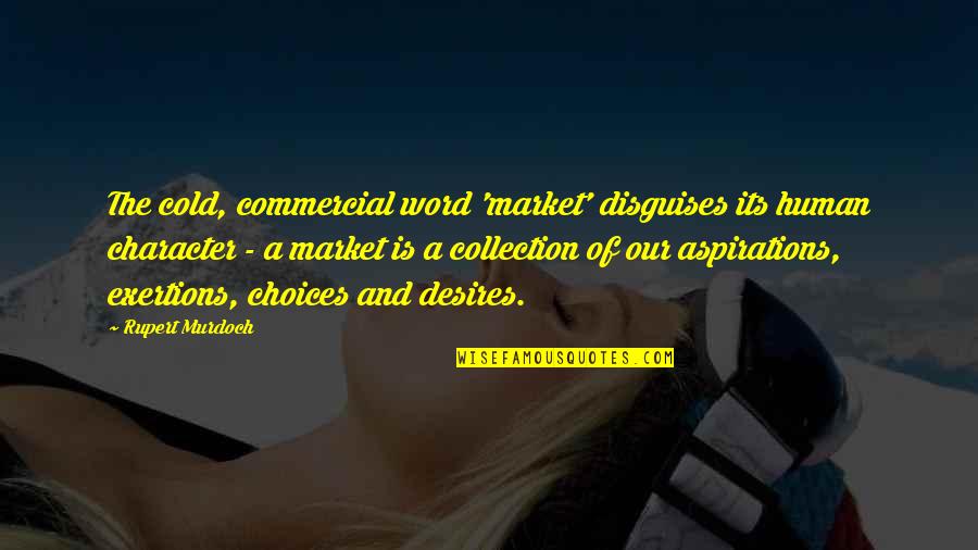 Character Word Quotes By Rupert Murdoch: The cold, commercial word 'market' disguises its human