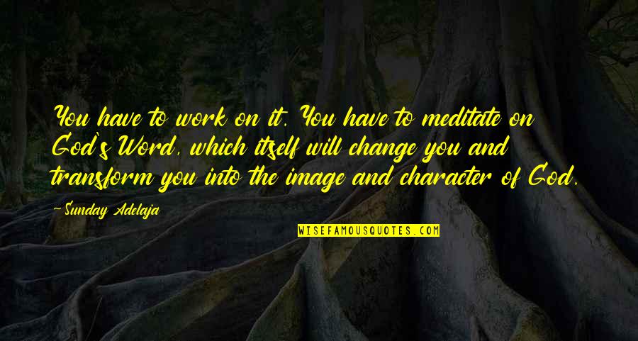 Character Word Quotes By Sunday Adelaja: You have to work on it. You have