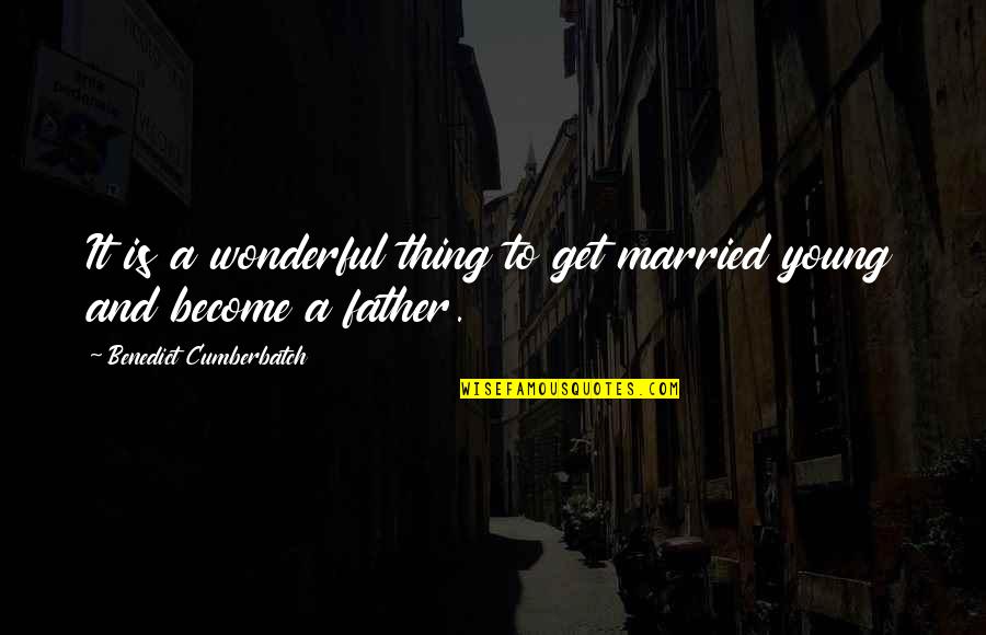 Characterful Quotes By Benedict Cumberbatch: It is a wonderful thing to get married