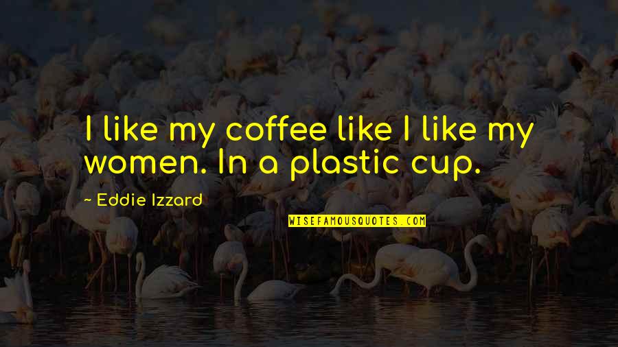 Characterful Quotes By Eddie Izzard: I like my coffee like I like my