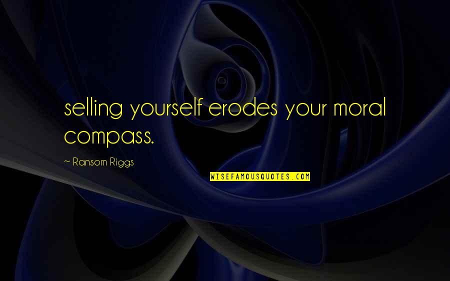 Characterful Quotes By Ransom Riggs: selling yourself erodes your moral compass.