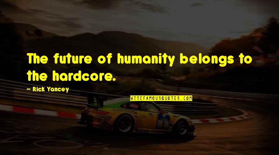 Characterful Quotes By Rick Yancey: The future of humanity belongs to the hardcore. Characterful Quotes By Rick Yancey: The future of humanity belongs to the hardcore.
