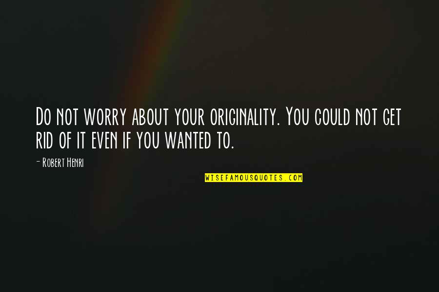 Characterisation Techniques Quotes By Robert Henri: Do not worry about your originality. You could Characterisation Techniques Quotes By Robert Henri: Do not worry about your originality. You could