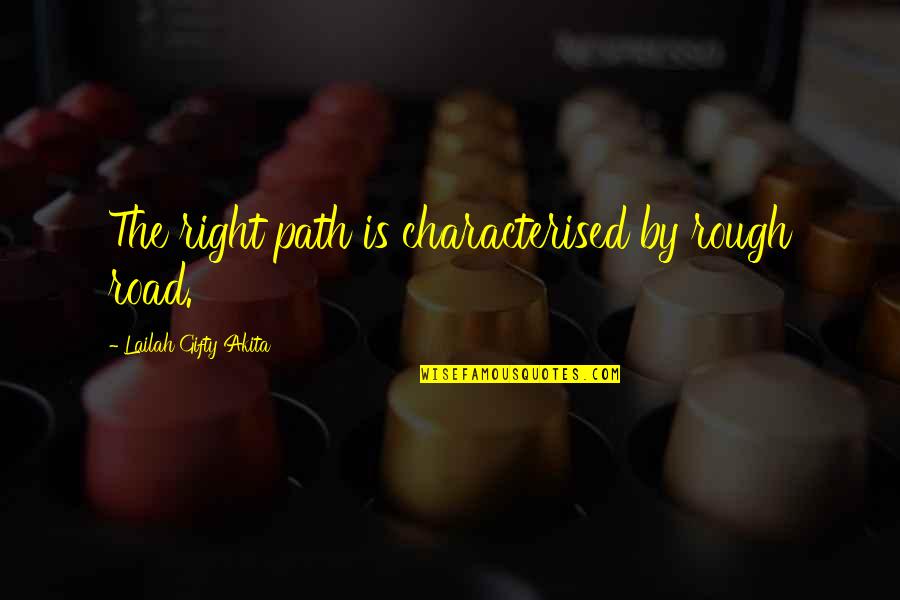Characterised Quotes By Lailah Gifty Akita: The right path is characterised by rough road.