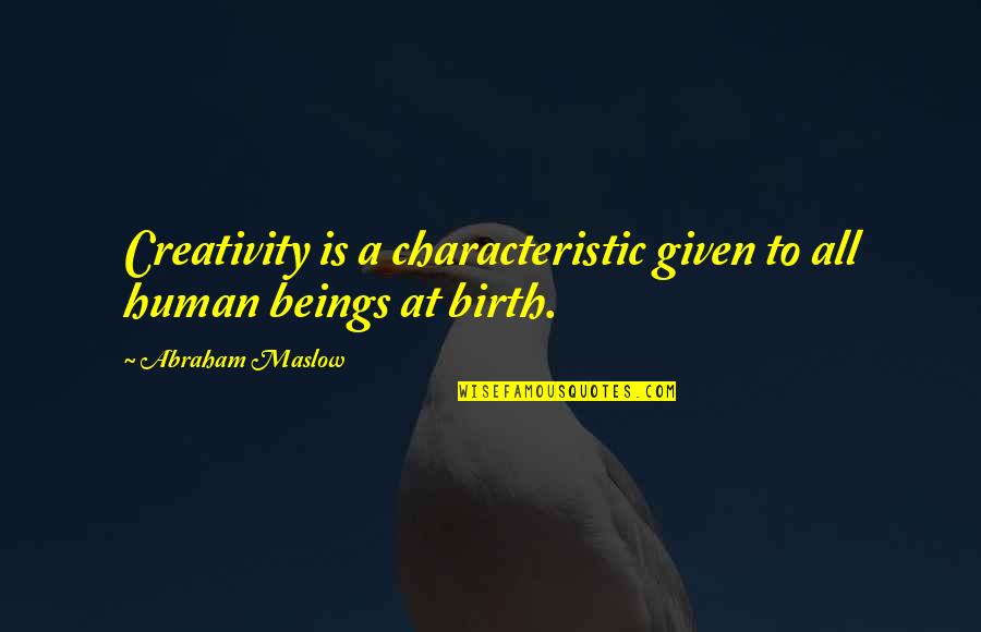 Characteristic Quotes By Abraham Maslow: Creativity is a characteristic given to all human