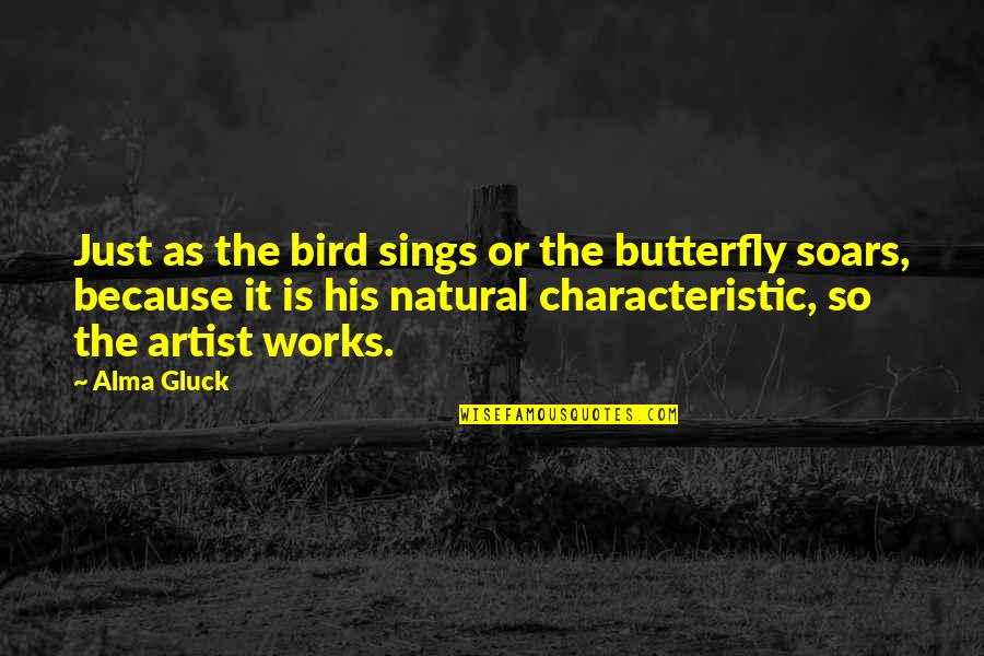 Characteristic Quotes By Alma Gluck: Just as the bird sings or the butterfly