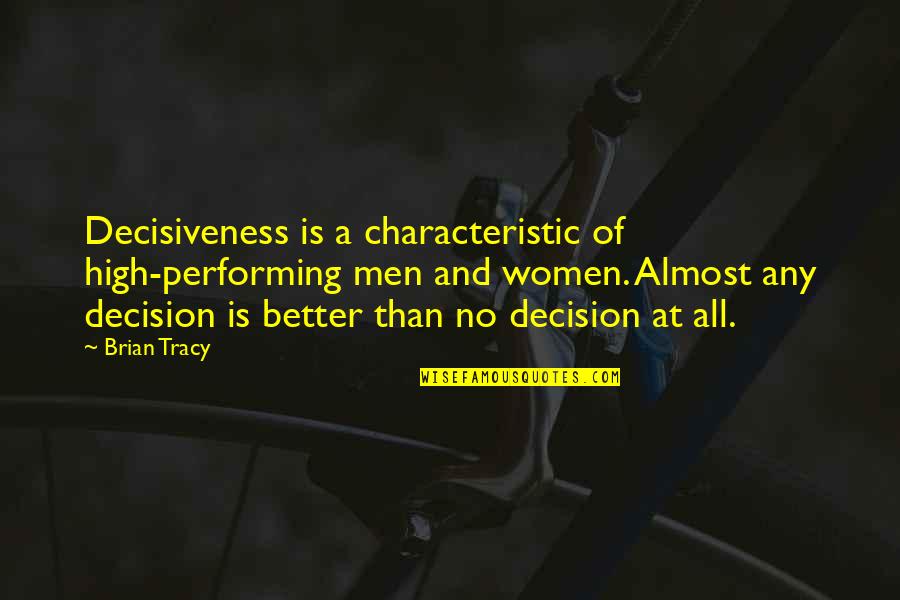Characteristic Quotes By Brian Tracy: Decisiveness is a characteristic of high-performing men and