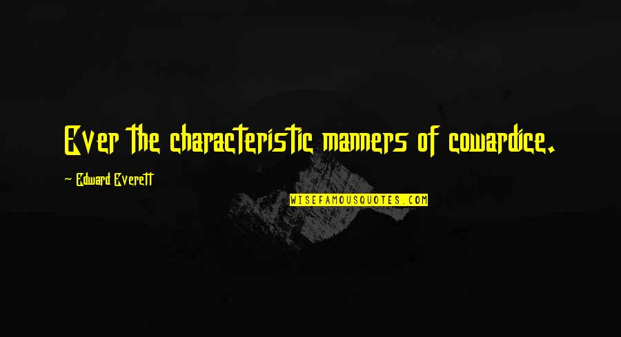 Characteristic Quotes By Edward Everett: Ever the characteristic manners of cowardice.