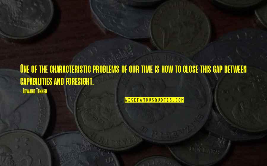 Characteristic Quotes By Edward Tenner: One of the characteristic problems of our time