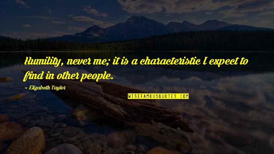 Characteristic Quotes By Elizabeth Taylor: Humility, never me; it is a characteristic I