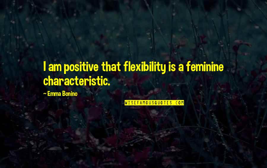 Characteristic Quotes By Emma Bonino: I am positive that flexibility is a feminine