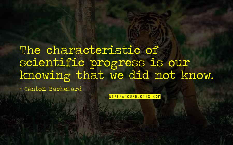 Characteristic Quotes By Gaston Bachelard: The characteristic of scientific progress is our knowing