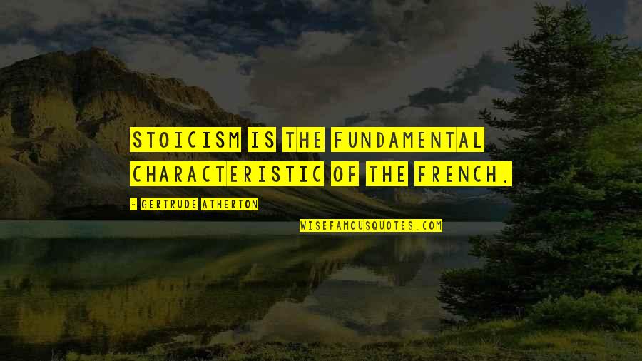 Characteristic Quotes By Gertrude Atherton: Stoicism is the fundamental characteristic of the French.