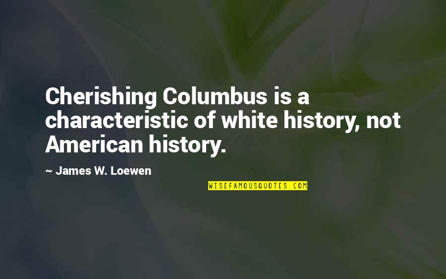 Characteristic Quotes By James W. Loewen: Cherishing Columbus is a characteristic of white history,