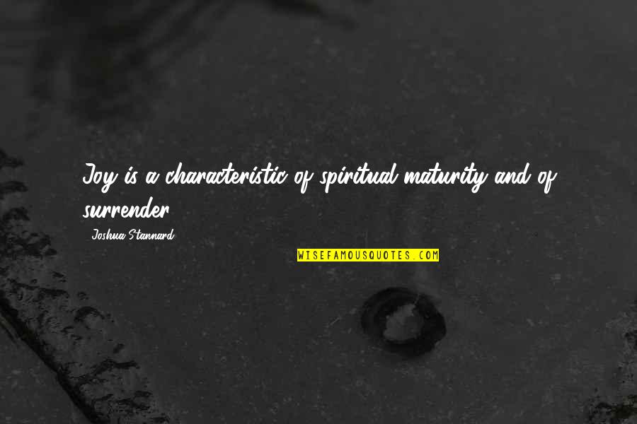 Characteristic Quotes By Joshua Stannard: Joy is a characteristic of spiritual maturity and