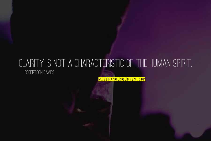 Characteristic Quotes By Robertson Davies: Clarity is not a characteristic of the human