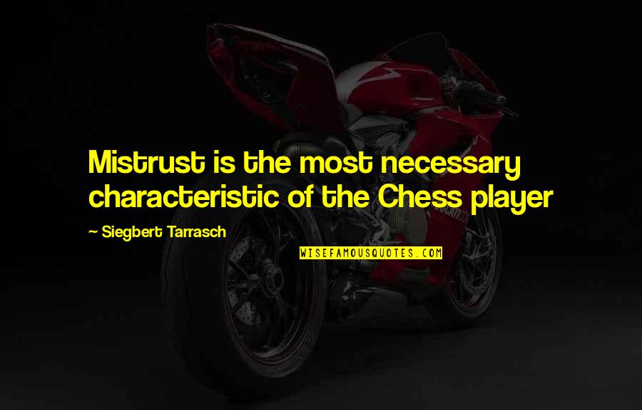 Characteristic Quotes By Siegbert Tarrasch: Mistrust is the most necessary characteristic of the