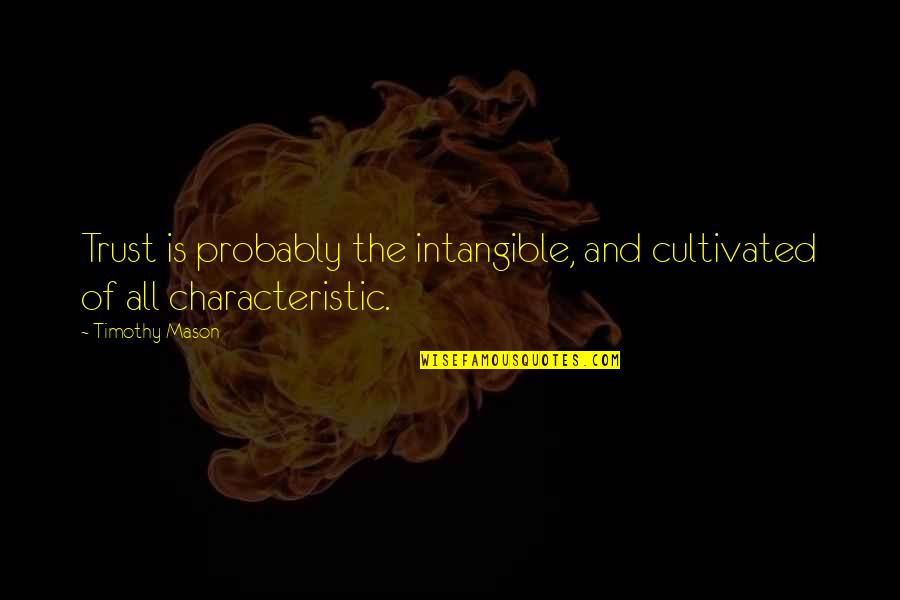 Characteristic Quotes By Timothy Mason: Trust is probably the intangible, and cultivated of