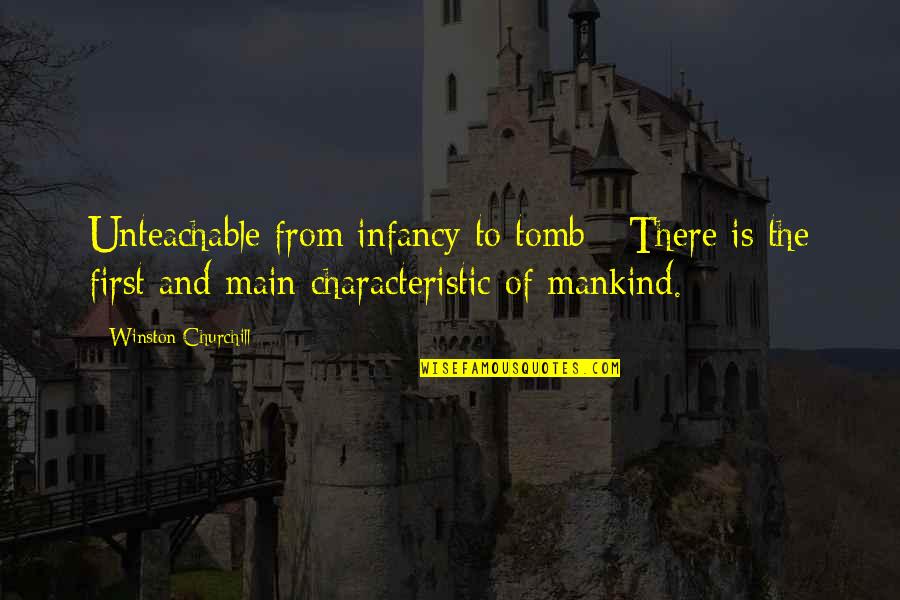 Characteristic Quotes By Winston Churchill: Unteachable from infancy to tomb - There is